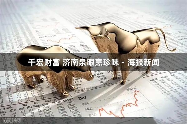 千宏财富 济南泉眼烹珍味 - 海报新闻